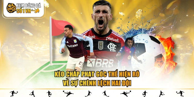 Kèo chấp phạt góc thể hiện rõ về sự chênh lệch hai đội